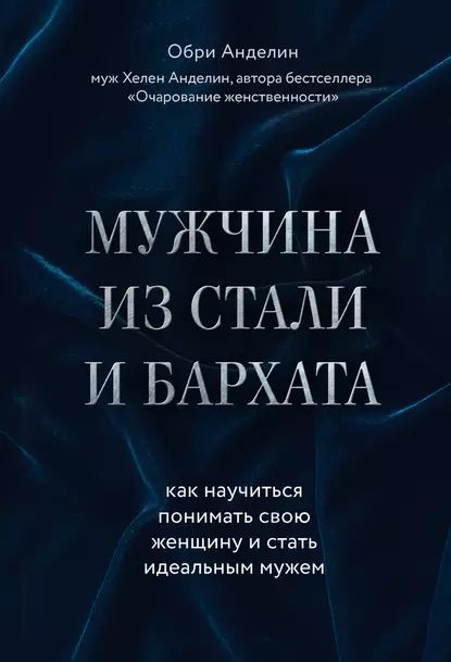 Мужчина из стали и бархата. Как научиться понимать свою женщину и стать идеальным мужем | Анделин Обри | Электронная книга