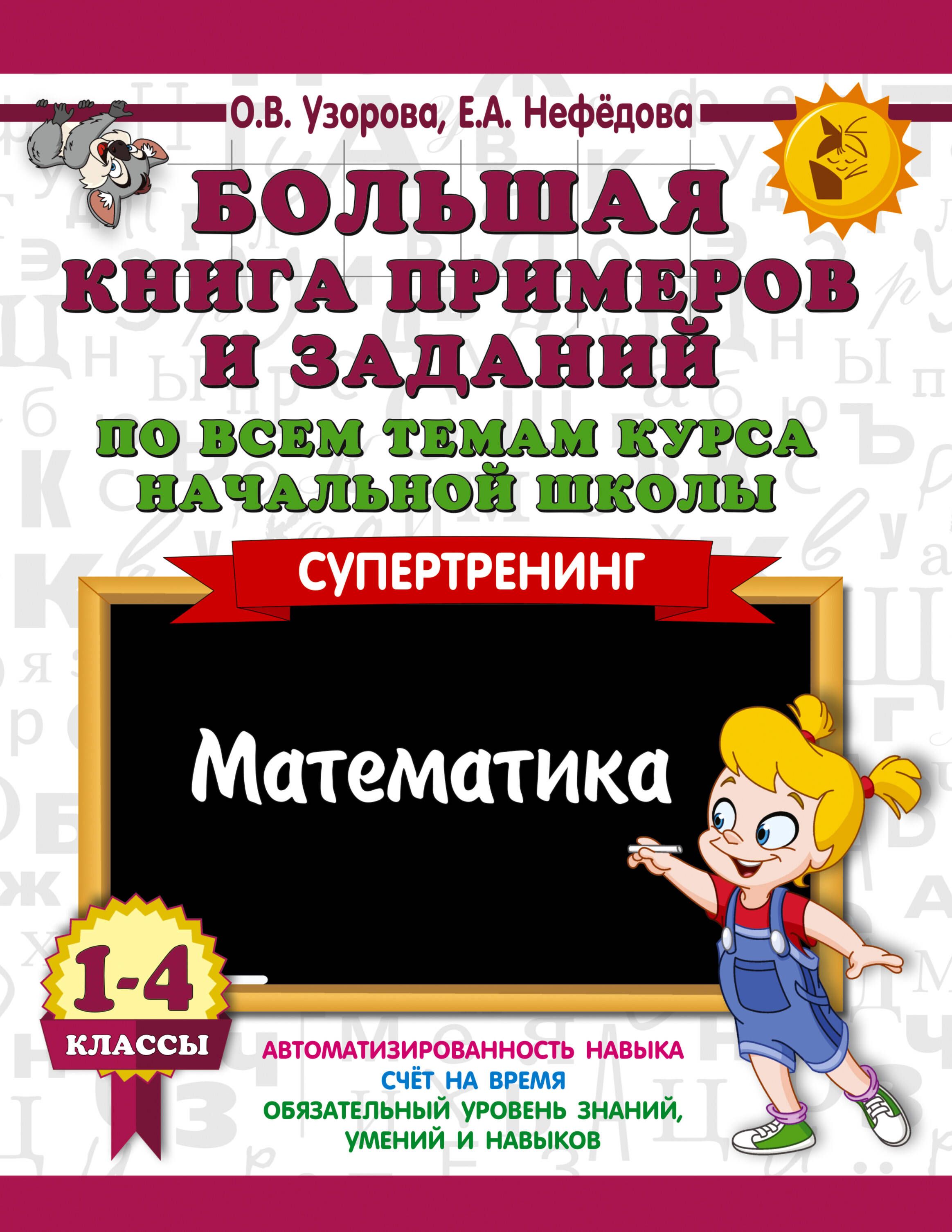 Большая книга примеров и заданий по всем темам курса начальной школы. 1-4  классы. Математика. Супертренинг | Узорова Ольга Васильевна, Нефедова Елена  Алексеевна - купить с доставкой по выгодным ценам в интернет-магазине OZON  (250804854)