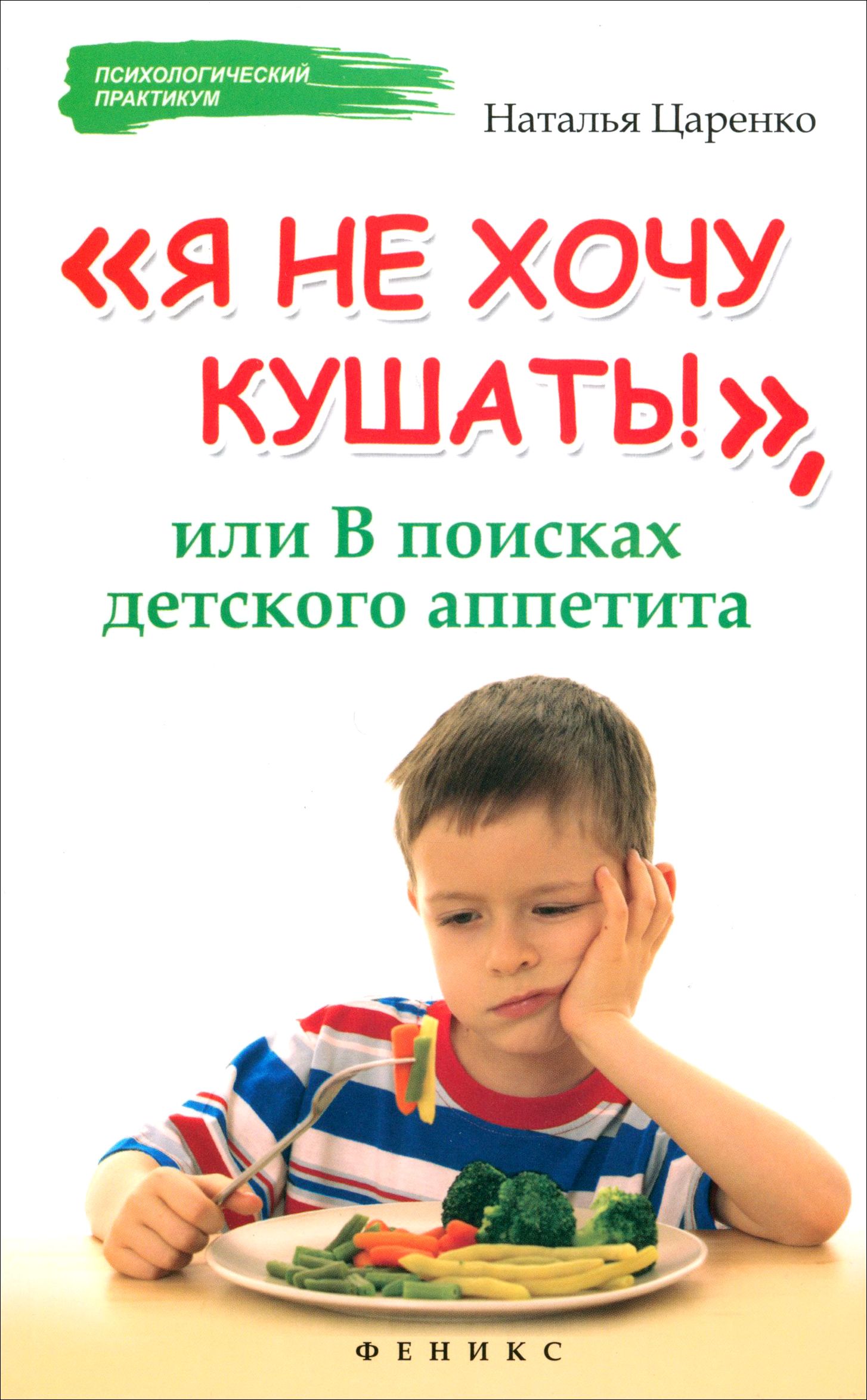 Я не хочу кушать!, или В поисках детского аппетита | Царенко Наталья Владимировна