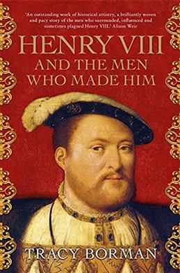 Henry VIII and the men who made him. Borman T.