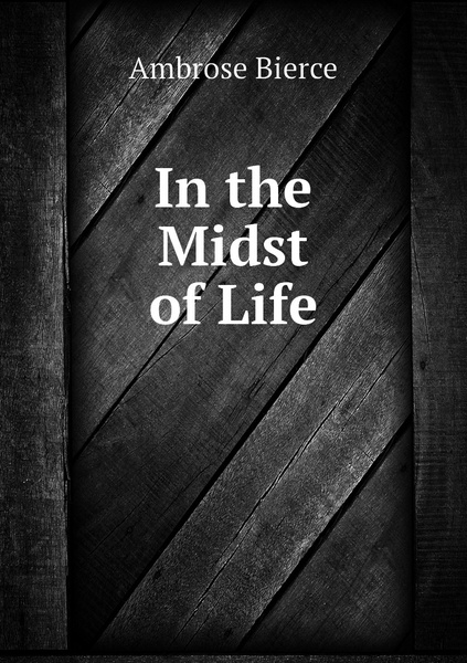 In the Midst of Life | Bierce Ambrose - купить с доставкой по выгодным ...