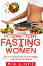 Intermittent Fasting for Women. Burn Fat in Less Than 30 Days with Serious Permanent Weight Loss in Very Simple, Healthy and Easy Scientific Way, Eat More Food - Mia Light