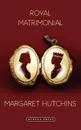 Royal Matrimonial - Margaret Hutchins