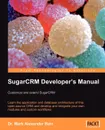 SugarCRM Developer's Manual. Customize and extend SugarCRM - Mark Alexander Bain