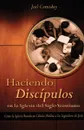 Haciendo Discipulos En La Iglesia del Siglo Veintiuno. Como La Iglesia Basada En Celulas Moldea a Los Seguidores de Jesus - Joel T. Comiskey