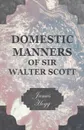 Domestic Manners of Sir Walter Scott - James Hogg
