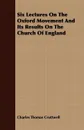 Six Lectures On The Oxford Movement And Its Results On The Church Of England - Charles Thomas Cruttwell