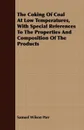 The Coking Of Coal At Low Temperatures, With Special References To The Properties And Composition Of The Products - Samuel Wilson Parr