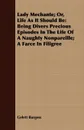 Lady Mechante; Or, Life As It Should Be. Being Divers Precious Episodes In The Life Of A Naughty Nonpareille; A Farce In Filigree - Gelett Burgess