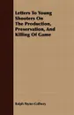 Letters to Young Shooters on the Production, Preservation, and Killing of Game - Ralph Payne-Gallwey