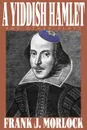 A Yiddish Hamlet and Other Plays - Frank J. Morlock