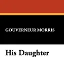 His Daughter - Gouverneur Morris