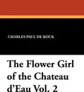The Flower Girl of the Chateau D'Eau Vol. 2 - Charles Paul De Kock, George Burnham Ives