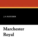 Marchester Royal - J. S. Fletcher