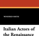 Italian Actors of the Renaissance - Winifred Smith