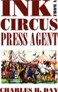 Ink from a Circus Press Agent. An Anthology of Circus History - Charles H. Day