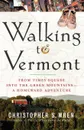 Walking to Vermont. From Times Square Into the Green Mountains -- A Homeward Adventure - Christopher S. Wren