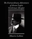 The Extraordinary Adventures of Arsene Lupin, Gentleman-Burglar - LeBlanc Maurice LeBlanc, Maurice LeBlanc