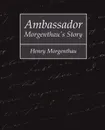 Ambassador Morgenthau's Story - Henry Morgenthau - Morgenthau Henry Morgenthau, Henry Morgenthau