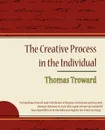 The Creative Process in the Individual - Thomas Troward - Thomas Troward, Thomas Troward