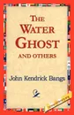 The Water Ghost and Others - John Kendrick Bangs
