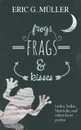 frogs, frags & kisses. tanka, haiku, limericks and other short poems - Eric G. Müller