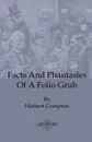 Facts and Phantasies of a Folio Grub - Herbert Compton