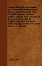 Gospel Truth Demonstrated, In A Collection Of Doctrinal Books, Given Forth By That Faithful Minister Of Jesus Christ, George Fox; Containing Principles Essential To Christianity And Salvation, Held Among The People Called Quakers - Vol. III - George Fox