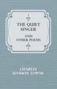 The Quiet Singer and Other Poems - Charles Hanson Towne