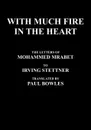 With Much Fire in the Heart. The Letters of Mohammed Mrabet to Irving Stettner Translated by Paul Bowles - Mohammed Mrabet, Paul Bowles