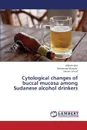 Cytological Changes of Buccal Mucosa Among Sudanese Alcohol Drinkers - Idris Alkhair, Mustafa Mohamed, Yousif Hassan