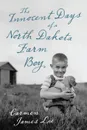 The Innocent Days of a North Dakota Farm Boy - Carmen James Lee