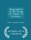 Biographies of the Kings of Judah, 12 Lectures - Scholar's Choice Edition - James Augustus Hessey