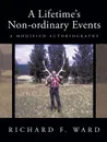 A Lifetime's Non-ordinary Events. A Modified Autobiography - Richard F. Ward