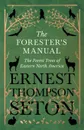 The Forester's Manual - The Forest Trees of Eastern North America - Ernest Thompson Seton