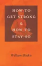 How to Get Strong and How to Stay So - William Blaikie
