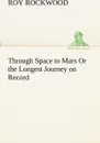 Through Space to Mars Or the Longest Journey on Record - Roy Rockwood