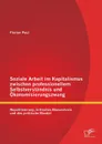 Soziale Arbeit Im Kapitalismus Zwischen Professionellem Selbstverstandnis Und Okonomisierungszwang. Repolitisierung, Kritisches Bewusstsein Und Das Po - Florian Paul