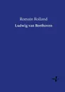 Ludwig Van Beethoven - Romain Rolland