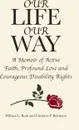 Our Life Our Way. A Memoir of Active Faith, Profound Love and Courageous Disability Rights - William L. Rush, Christine F. Robinson