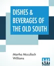 Dishes & Beverages Of The Old South - Martha Mcculloch Williams