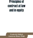 Principles of contract at law and in equity; being a treatise on the general principles concerning the validity of agreements, with a special view to the comparison of law and equity, and with references to the Indian contract act, and occasionall... - Frederick Pollock, Gustavus Henry Wald