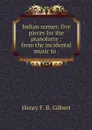Indian scenes: five pieces for the pianoforte : from the incidental music to . - Henry F. B. Gilbert