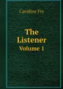 The Listener. Volume 1 - Caroline Fry