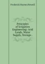 Principles of Irrigation Engineering: Arid Lands, Water Supply, Storage . - Frederick Haynes Newell