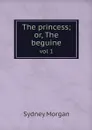 The princess; or, The beguine. vol 1 - Sydney Morgan