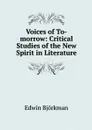 Voices of To-morrow: Critical Studies of the New Spirit in Literature - Edwin Björkman