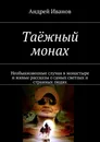 Таёжный монах - Андрей Иванов