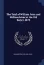 The Trial of William Penn and William Mead at the Old Bailey, 1670 - William Penn, William Mead
