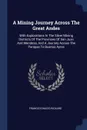 A Mining Journey Across The Great Andes. With Explorations In The Silver Mining Districts Of The Provinces Of San Juan And Mendoza, And A Journey Across The Pampas To Buenos Ayres - Francis Ignacio Rickard